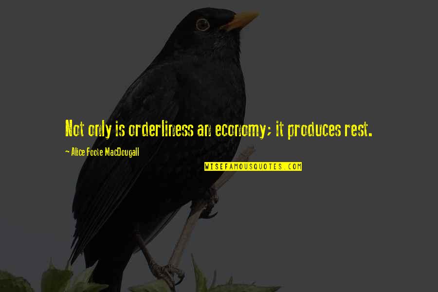 G W Foote Quotes By Alice Foote MacDougall: Not only is orderliness an economy; it produces G W Foote Quotes By Alice Foote MacDougall: Not only is orderliness an economy; it produces