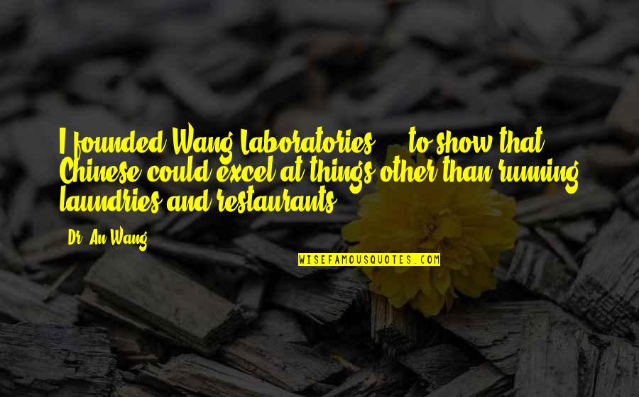 G W Laboratories Quotes By Dr. An Wang: I founded Wang Laboratories ... to show that