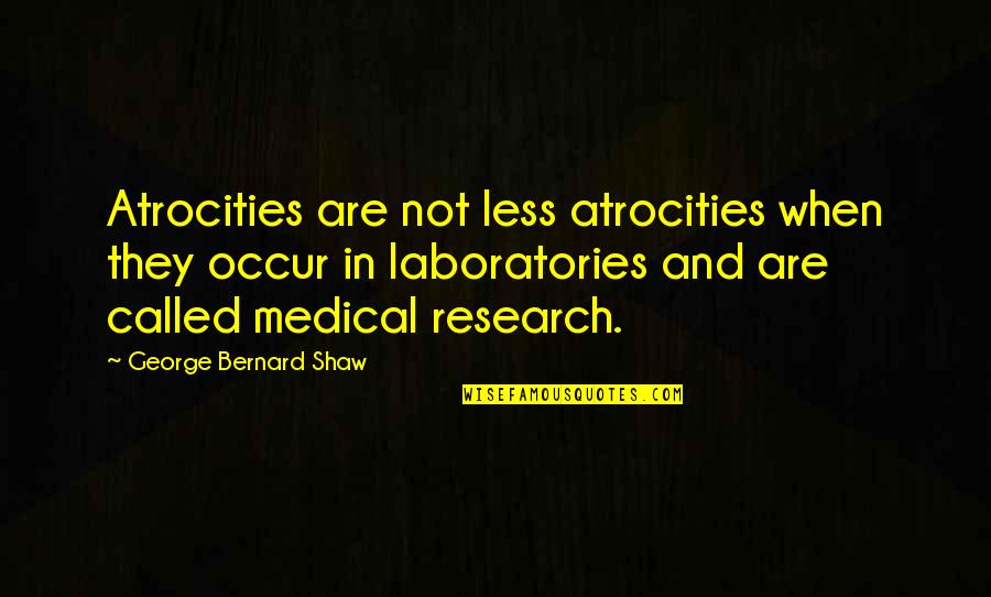 G W Laboratories Quotes By George Bernard Shaw: Atrocities are not less atrocities when they occur