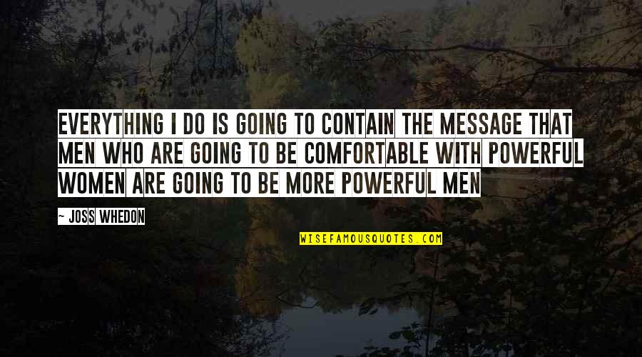 G W Laboratories Quotes By Joss Whedon: Everything I do is going to contain the