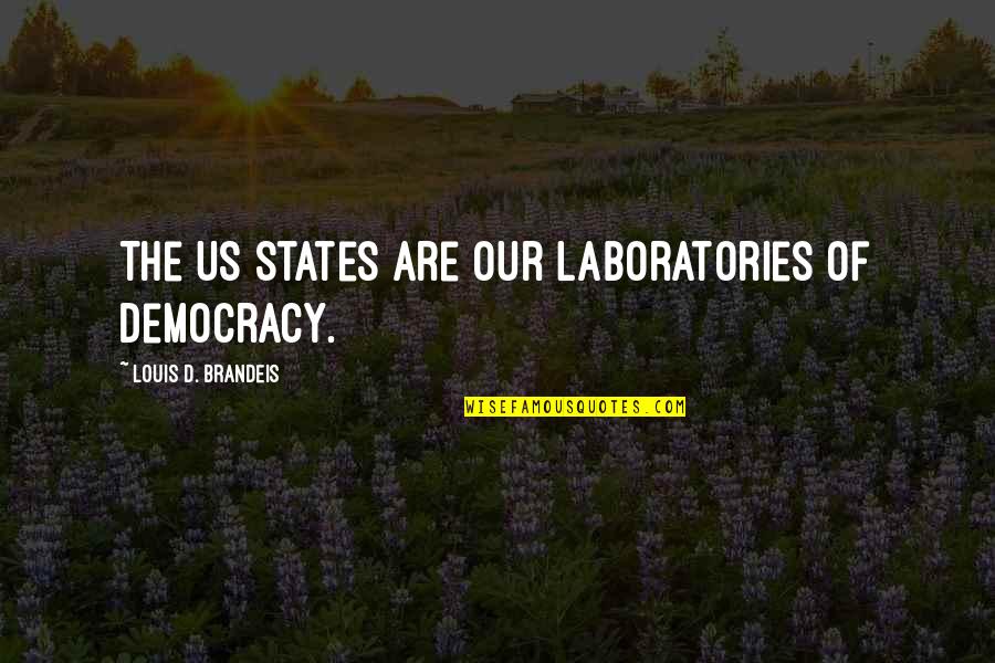 G W Laboratories Quotes By Louis D. Brandeis: The US States are our laboratories of democracy.