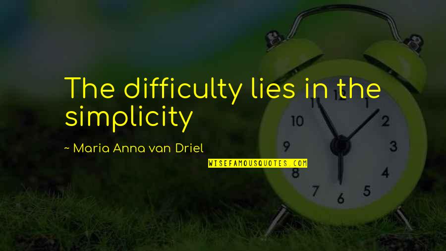 G W Laboratories Quotes By Maria Anna Van Driel: The difficulty lies in the simplicity