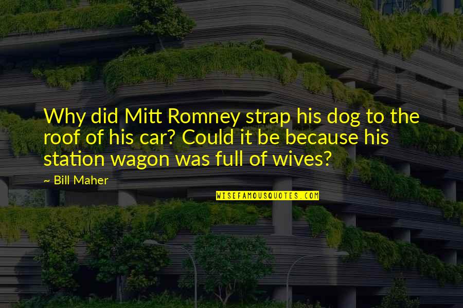 G Wagon Quotes By Bill Maher: Why did Mitt Romney strap his dog to G Wagon Quotes By Bill Maher: Why did Mitt Romney strap his dog to