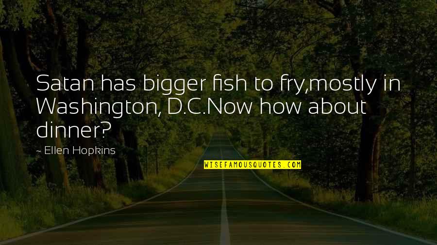 G Washington Quotes By Ellen Hopkins: Satan has bigger fish to fry,mostly in Washington,
