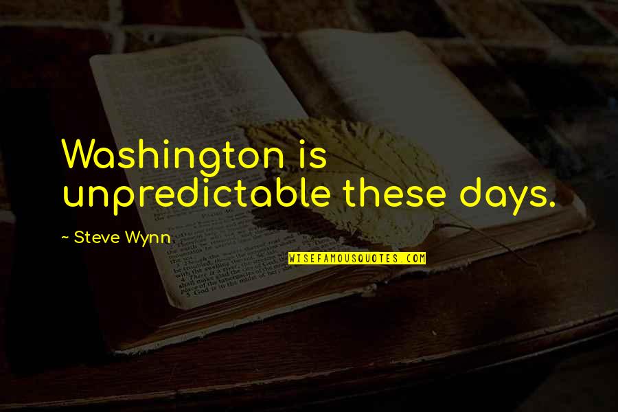 G Washington Quotes By Steve Wynn: Washington is unpredictable these days. G Washington Quotes By Steve Wynn: Washington is unpredictable these days.