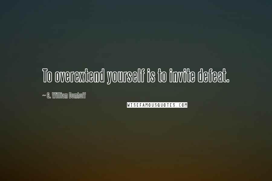 G. William Domhoff quotes: To overextend yourself is to invite defeat.