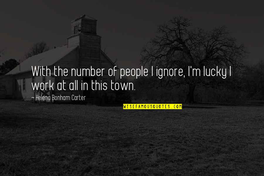 G Z M Z Neden Kanlanir Quotes By Helena Bonham Carter: With the number of people I ignore, I'm G Z M Z Neden Kanlanir Quotes By Helena Bonham Carter: With the number of people I ignore, I'm