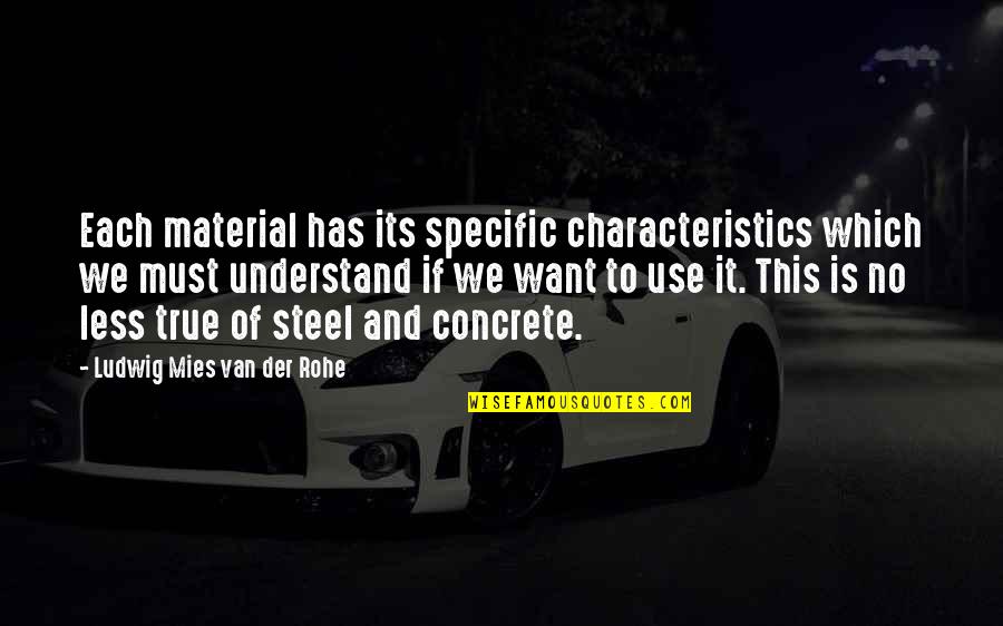 G Zlem Y Ntemi Quotes By Ludwig Mies Van Der Rohe: Each material has its specific characteristics which we G Zlem Y Ntemi Quotes By Ludwig Mies Van Der Rohe: Each material has its specific characteristics which we