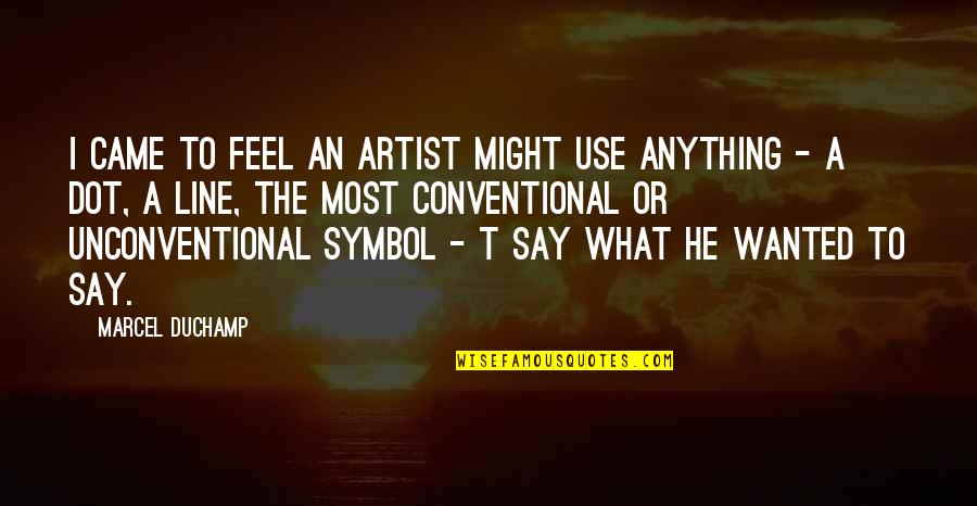 G Zlem Y Ntemi Quotes By Marcel Duchamp: I came to feel an artist might use G Zlem Y Ntemi Quotes By Marcel Duchamp: I came to feel an artist might use