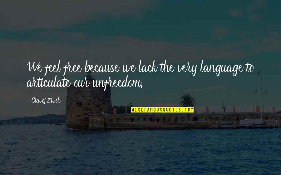 G Zlem Y Ntemi Quotes By Slavoj Zizek: We feel free because we lack the very