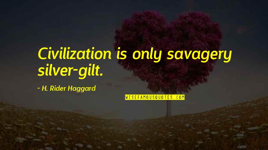 G2s Tools Quotes By H. Rider Haggard: Civilization is only savagery silver-gilt.