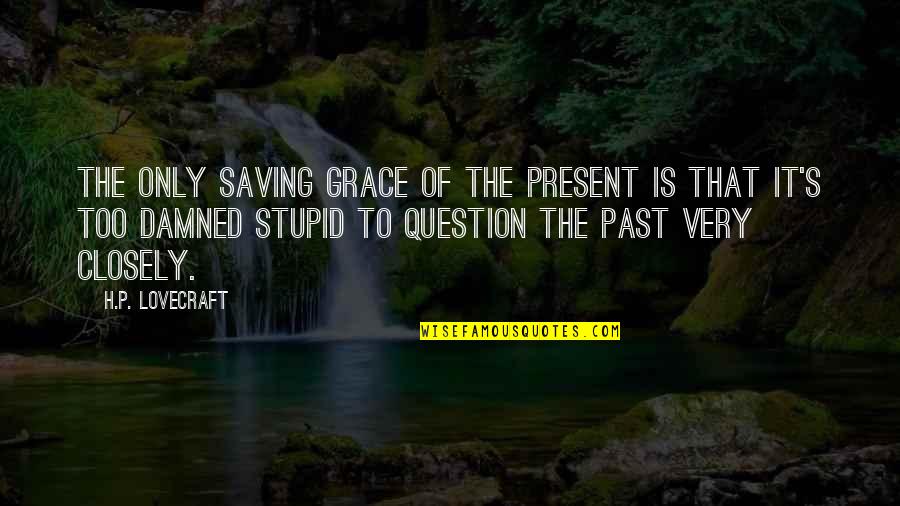 G88 Quotes By H.P. Lovecraft: The only saving grace of the present is