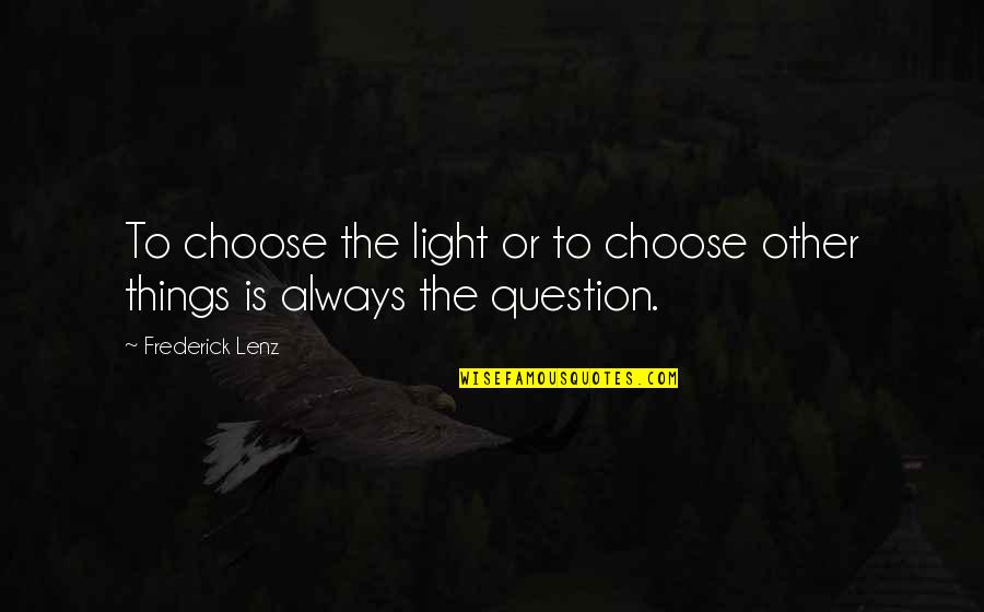 G8r Quotes By Frederick Lenz: To choose the light or to choose other