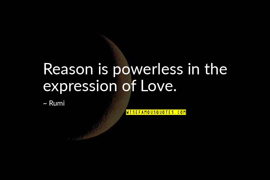 G8r Quotes By Rumi: Reason is powerless in the expression of Love.