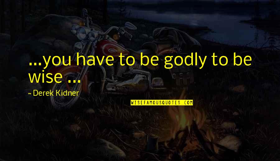 G8rbay Quotes By Derek Kidner: ...you have to be godly to be wise
