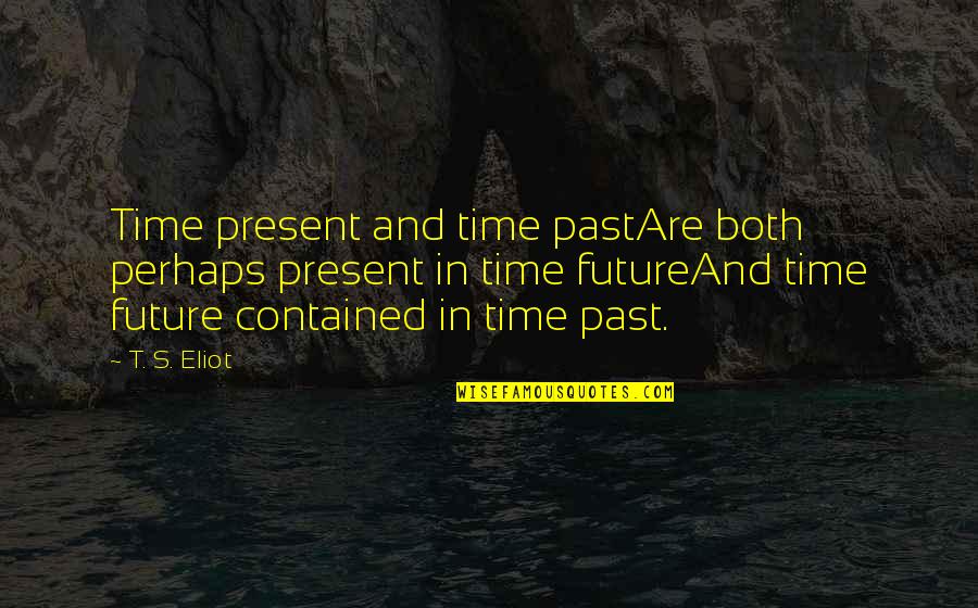 Ga Perov Ibenik Quotes By T. S. Eliot: Time present and time pastAre both perhaps present