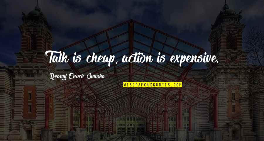 Ga Real Quotes By Ifeanyi Enoch Onuoha: Talk is cheap, action is expensive.