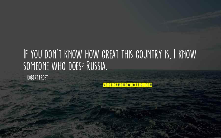 Ga Real Quotes By Robert Frost: If you don't know how great this country