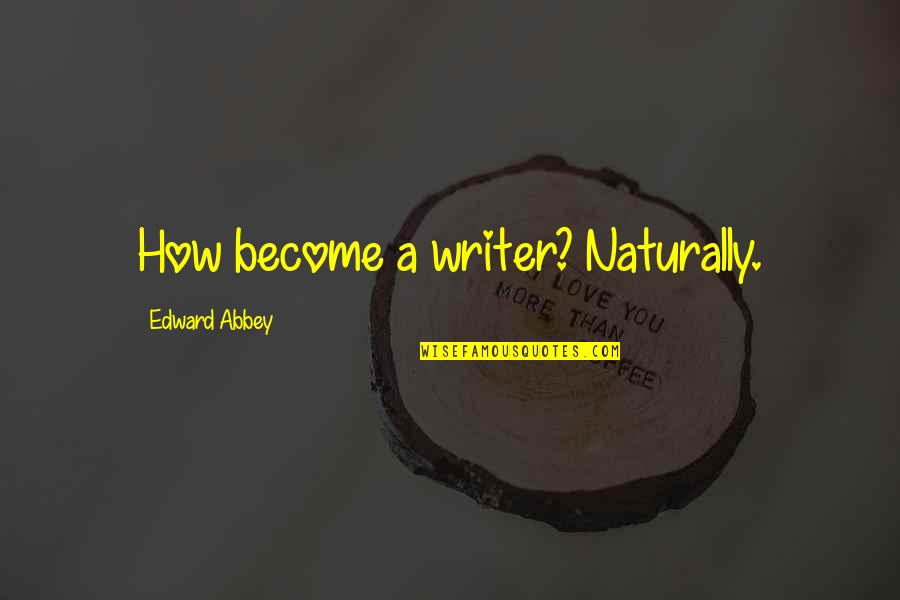 Gaa Inspirational Quotes By Edward Abbey: How become a writer? Naturally. Gaa Inspirational Quotes By Edward Abbey: How become a writer? Naturally.