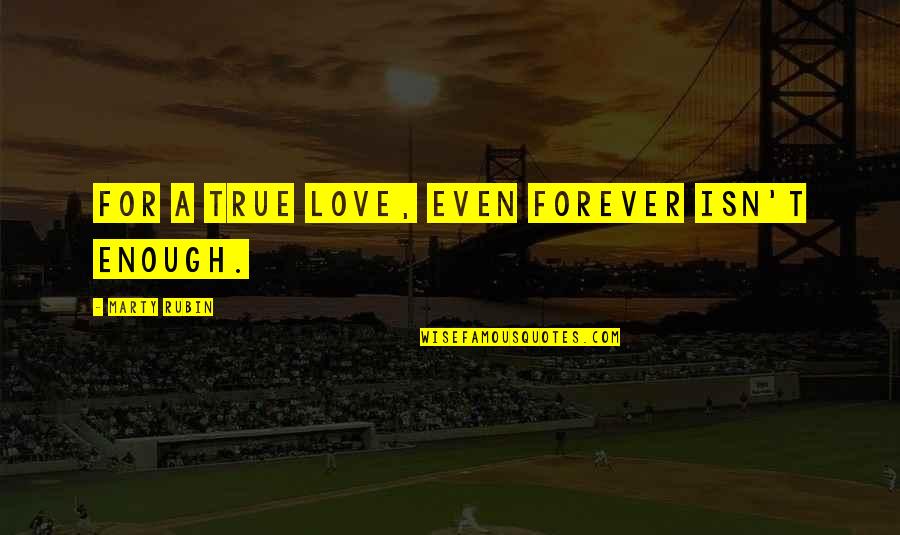 Gaahl Quotes By Marty Rubin: For a true love, even forever isn't enough. Gaahl Quotes By Marty Rubin: For a true love, even forever isn't enough.