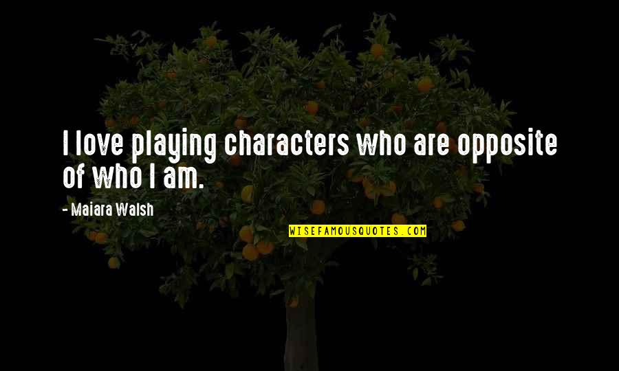 Gaaliya Quotes By Maiara Walsh: I love playing characters who are opposite of Gaaliya Quotes By Maiara Walsh: I love playing characters who are opposite of