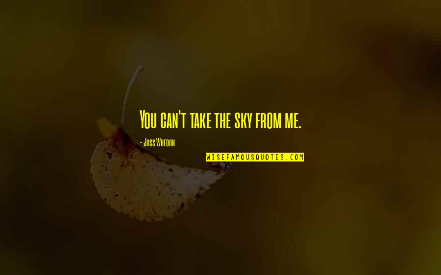 Gaamac Quotes By Joss Whedon: You can't take the sky from me. Gaamac Quotes By Joss Whedon: You can't take the sky from me.