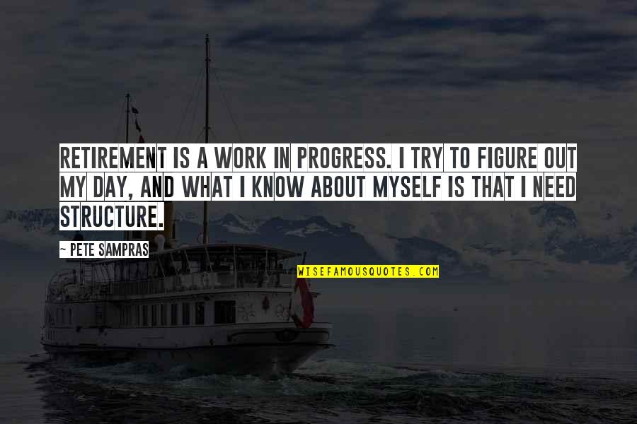 Gaamac Quotes By Pete Sampras: Retirement is a work in progress. I try