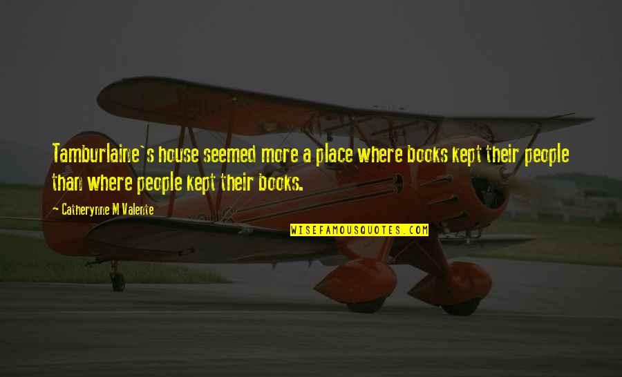 Gaan Bangla Quotes By Catherynne M Valente: Tamburlaine's house seemed more a place where books Gaan Bangla Quotes By Catherynne M Valente: Tamburlaine's house seemed more a place where books