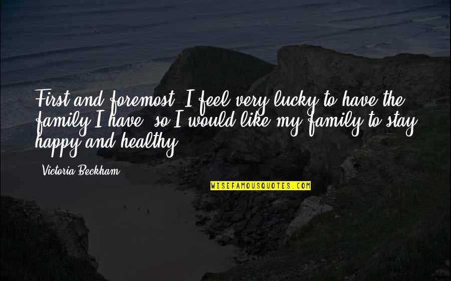 Gaano Quotes By Victoria Beckham: First and foremost, I feel very lucky to Gaano Quotes By Victoria Beckham: First and foremost, I feel very lucky to