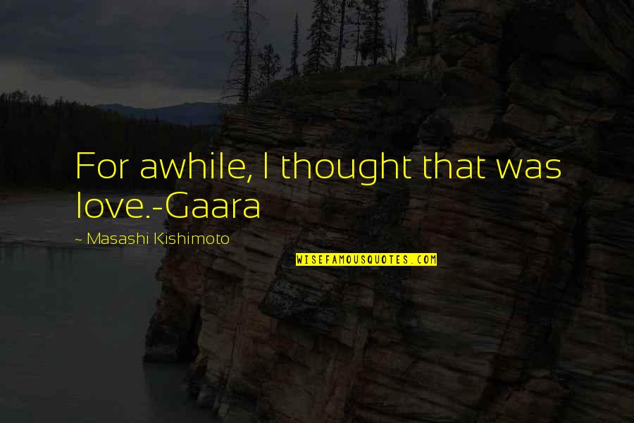 Gaara Quotes By Masashi Kishimoto: For awhile, I thought that was love.-Gaara