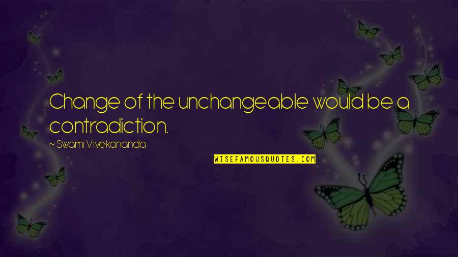 Gaara Quotes By Swami Vivekananda: Change of the unchangeable would be a contradiction.