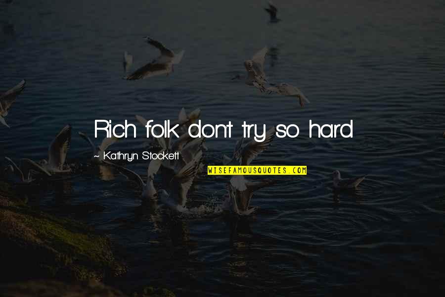 Gaara's Quotes By Kathryn Stockett: Rich folk don't try so hard