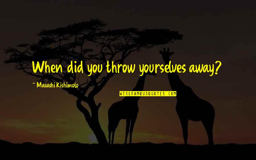 Gaara's Quotes By Masashi Kishimoto: When did you throw yourselves away?