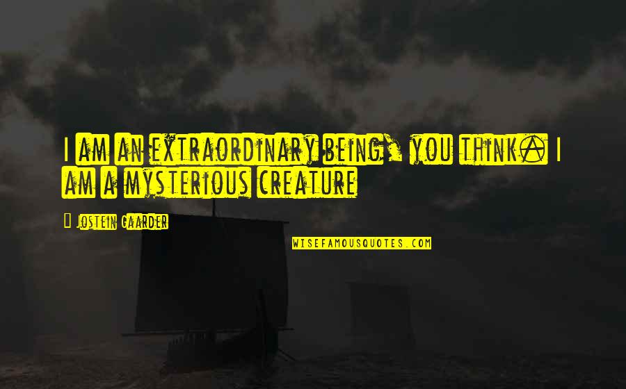 Gaarder Jostein Quotes By Jostein Gaarder: I am an extraordinary being, you think. I Gaarder Jostein Quotes By Jostein Gaarder: I am an extraordinary being, you think. I