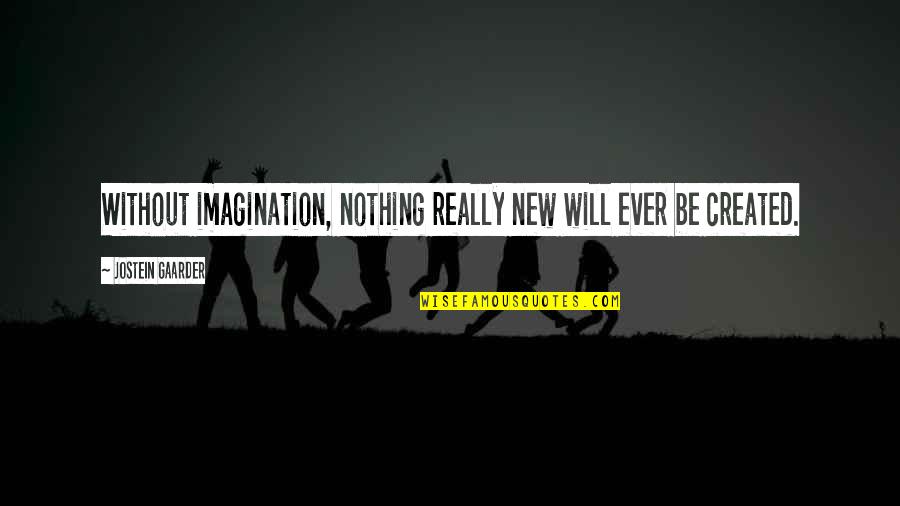 Gaarder Jostein Quotes By Jostein Gaarder: Without imagination, nothing really new will ever be Gaarder Jostein Quotes By Jostein Gaarder: Without imagination, nothing really new will ever be