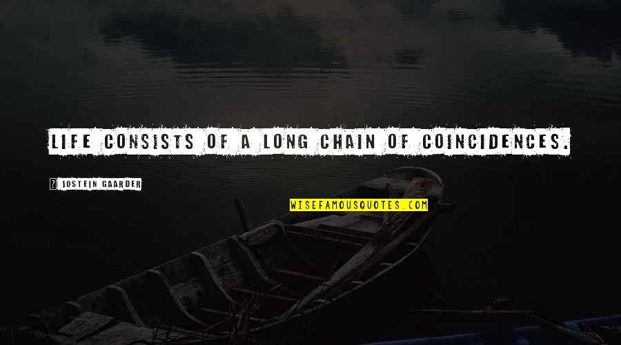 Gaarder Jostein Quotes By Jostein Gaarder: Life consists of a long chain of coincidences. Gaarder Jostein Quotes By Jostein Gaarder: Life consists of a long chain of coincidences.