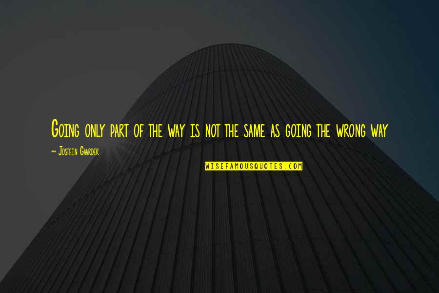 Gaarder Jostein Quotes By Jostein Gaarder: Going only part of the way is not Gaarder Jostein Quotes By Jostein Gaarder: Going only part of the way is not