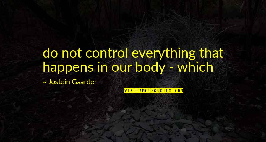 Gaarder Quotes By Jostein Gaarder: do not control everything that happens in our