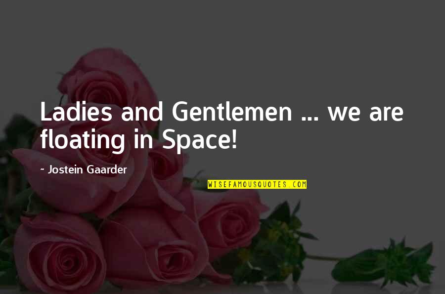 Gaarder Quotes By Jostein Gaarder: Ladies and Gentlemen ... we are floating in