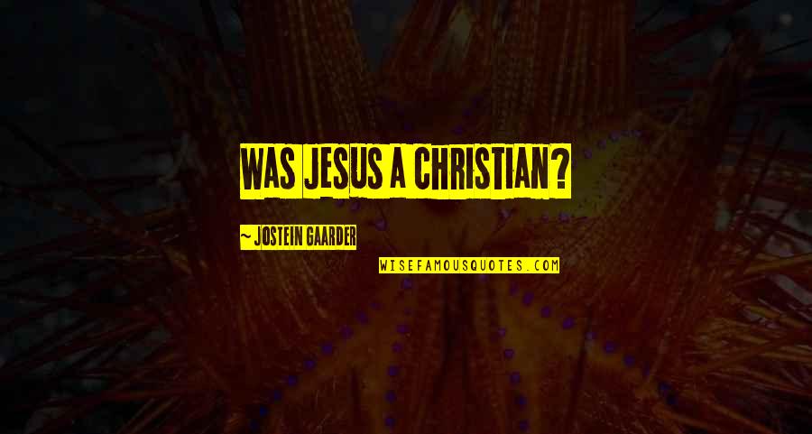 Gaarder Quotes By Jostein Gaarder: Was Jesus a christian?