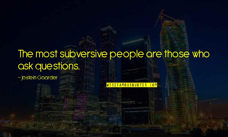 Gaarder Quotes By Jostein Gaarder: The most subversive people are those who ask