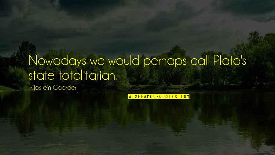 Gaarder Quotes By Jostein Gaarder: Nowadays we would perhaps call Plato's state totalitarian.