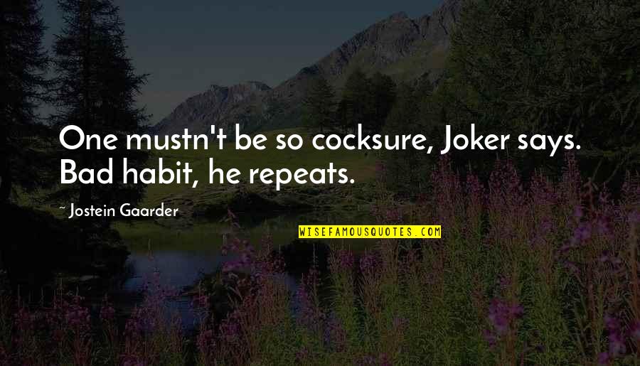 Gaarder Quotes By Jostein Gaarder: One mustn't be so cocksure, Joker says. Bad