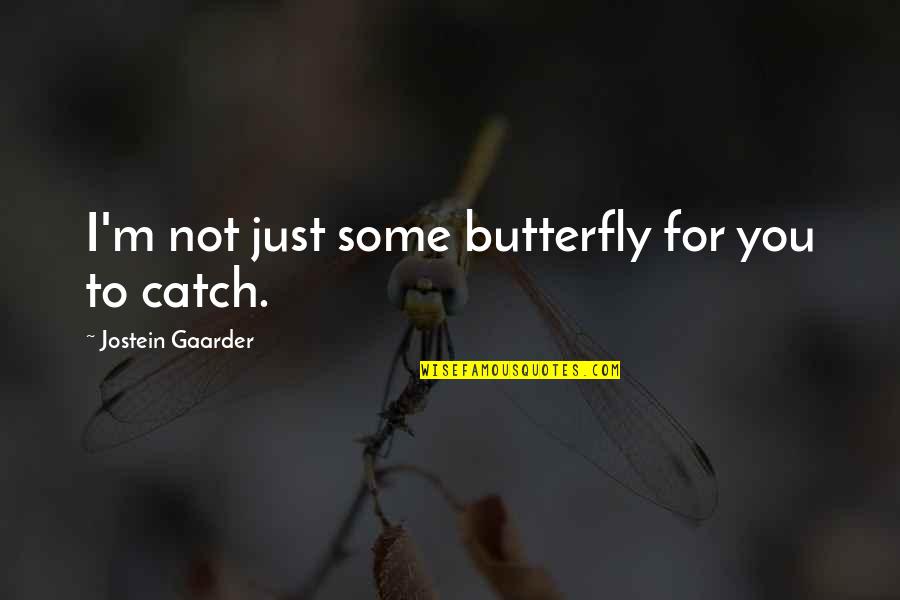 Gaarder Quotes By Jostein Gaarder: I'm not just some butterfly for you to