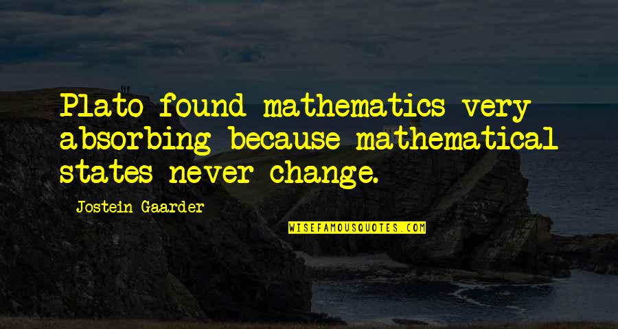 Gaarder Quotes By Jostein Gaarder: Plato found mathematics very absorbing because mathematical states