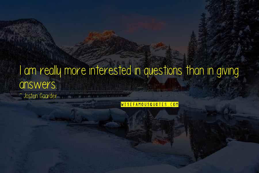 Gaarder Quotes By Jostein Gaarder: I am really more interested in questions than