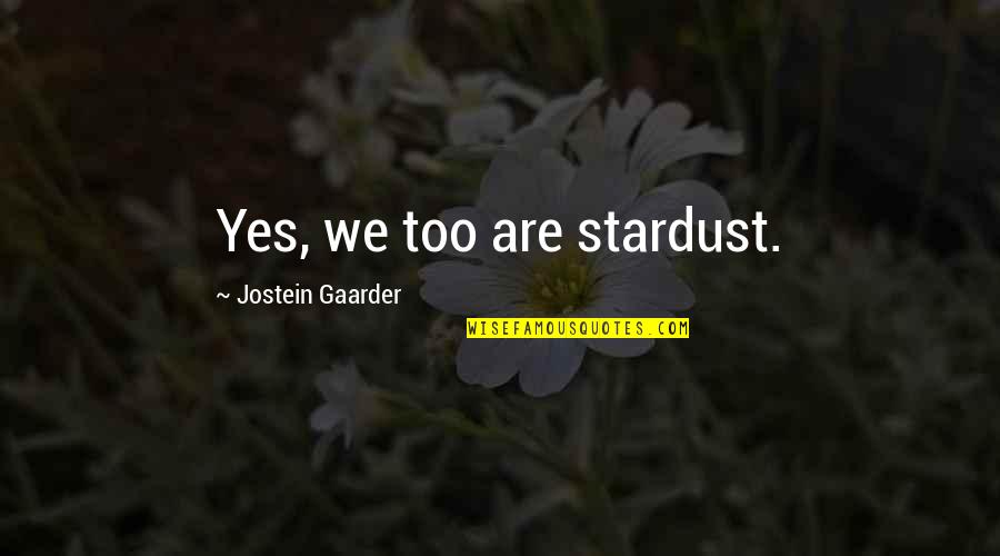 Gaarder Quotes By Jostein Gaarder: Yes, we too are stardust.