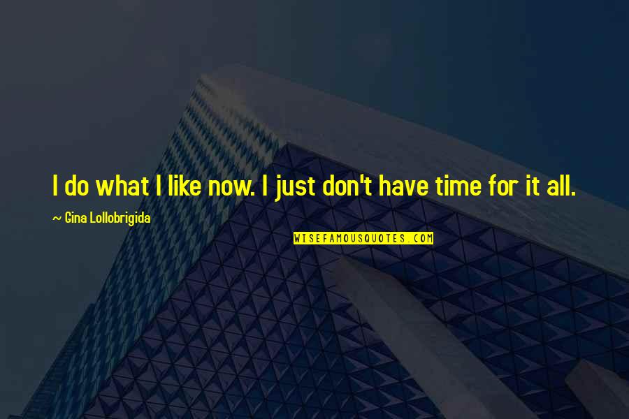 Gaare Hira Quotes By Gina Lollobrigida: I do what I like now. I just