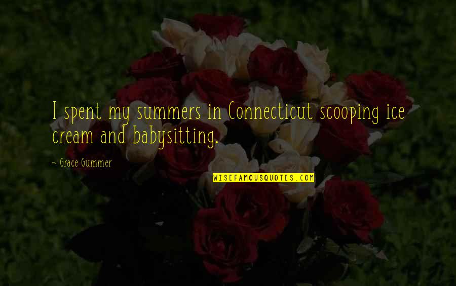Gaarng Quotes By Grace Gummer: I spent my summers in Connecticut scooping ice