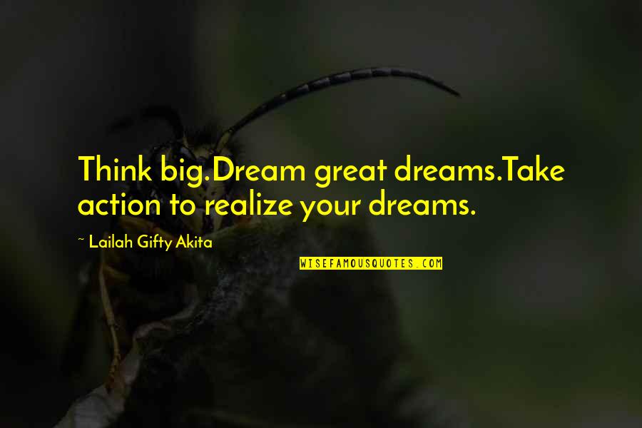 Gaarvey Quotes By Lailah Gifty Akita: Think big.Dream great dreams.Take action to realize your Gaarvey Quotes By Lailah Gifty Akita: Think big.Dream great dreams.Take action to realize your
